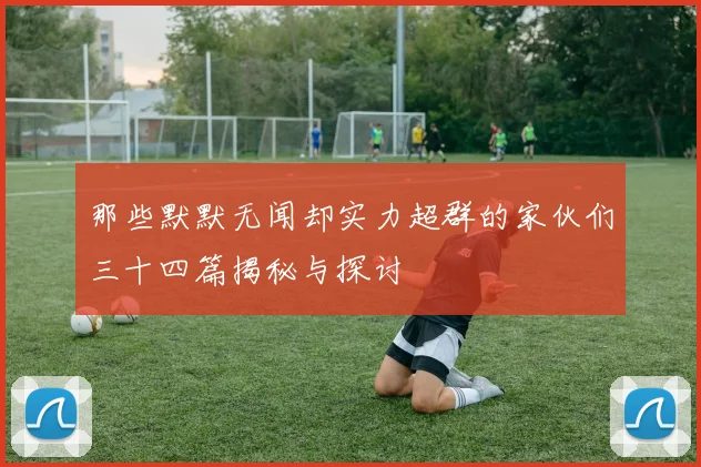 那些默默无闻却实力超群的家伙们三十四篇揭秘与探讨
